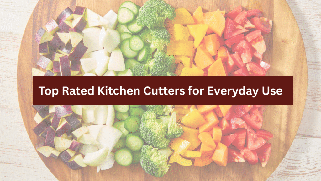 Top Rated Kitchen Cutters for Everyday Use