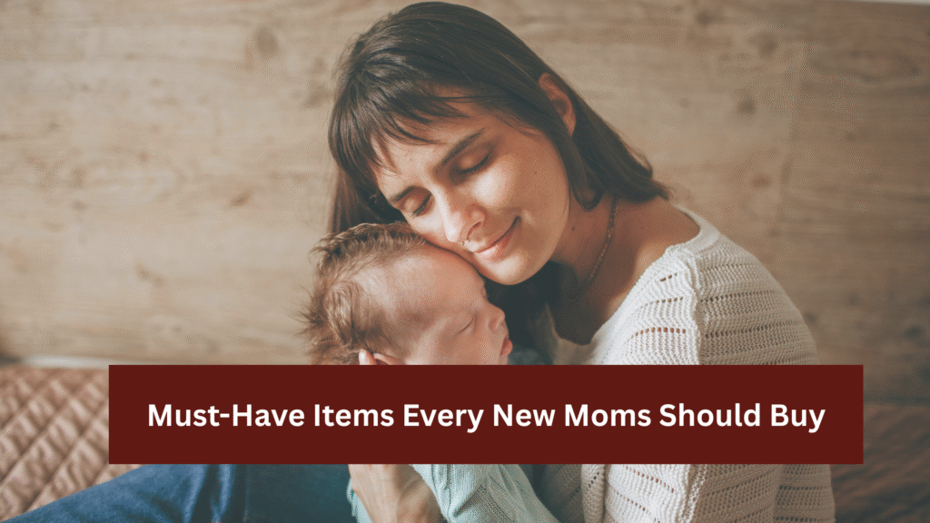 Must-Have Items Every New Moms Should Buy